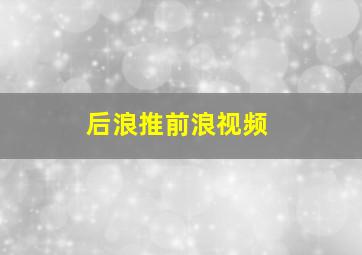 后浪推前浪视频