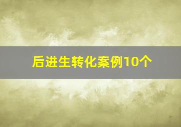 后进生转化案例10个