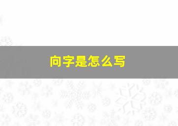 向字是怎么写