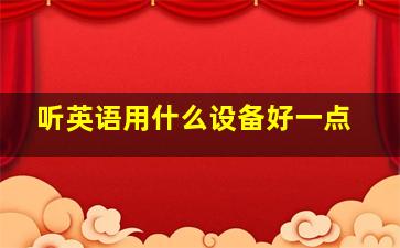 听英语用什么设备好一点