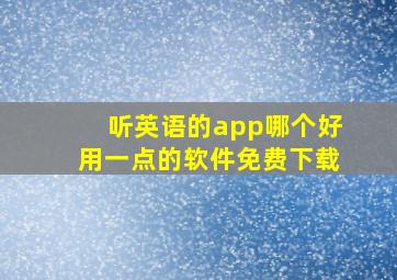 听英语的app哪个好用一点的软件免费下载