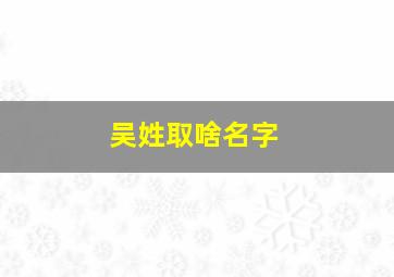 吴姓取啥名字