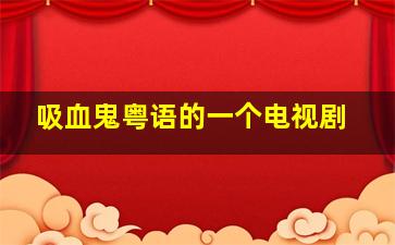 吸血鬼粤语的一个电视剧