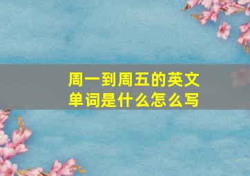 周一到周五的英文单词是什么怎么写