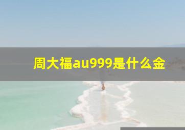 周大福au999是什么金