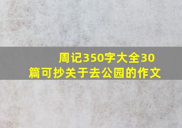 周记350字大全30篇可抄关于去公园的作文