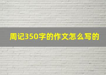 周记350字的作文怎么写的