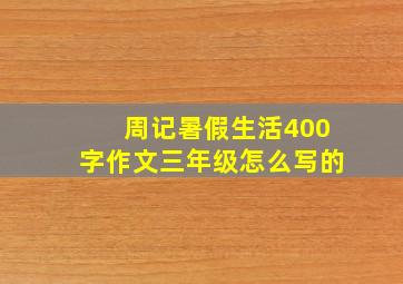 周记暑假生活400字作文三年级怎么写的