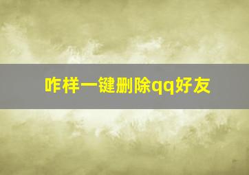 咋样一键删除qq好友