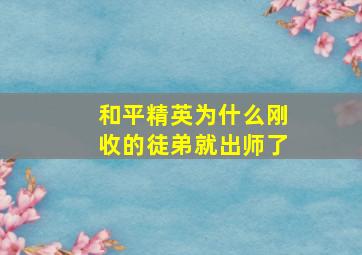 和平精英为什么刚收的徒弟就出师了