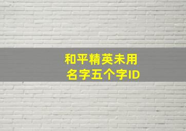 和平精英未用名字五个字ID