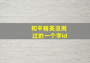 和平精英没用过的一个字id