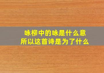 咏柳中的咏是什么意所以这首诗是为了什么