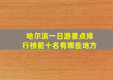 哈尔滨一日游景点排行榜前十名有哪些地方