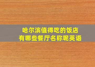 哈尔滨值得吃的饭店有哪些餐厅名称呢英语