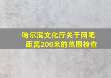 哈尔滨文化厅关于网吧距离200米的范围检查