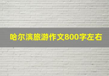 哈尔滨旅游作文800字左右