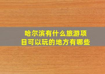 哈尔滨有什么旅游项目可以玩的地方有哪些