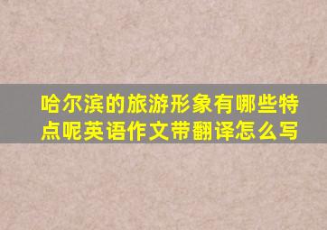 哈尔滨的旅游形象有哪些特点呢英语作文带翻译怎么写