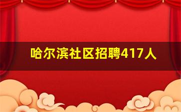 哈尔滨社区招聘417人