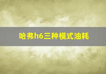 哈弗h6三种模式油耗