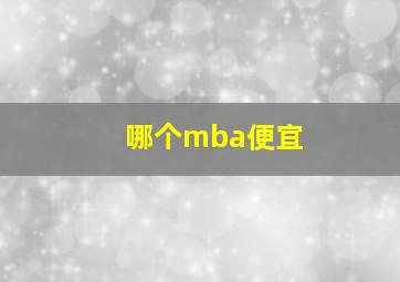 哪个mba便宜