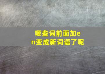 哪些词前面加en变成新词语了呢