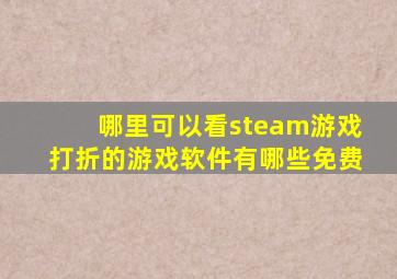 哪里可以看steam游戏打折的游戏软件有哪些免费