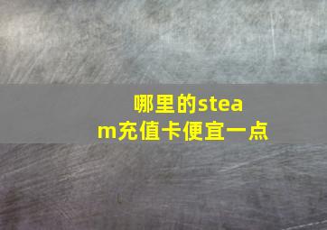 哪里的steam充值卡便宜一点