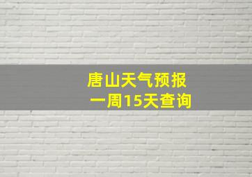 唐山天气预报一周15天查询