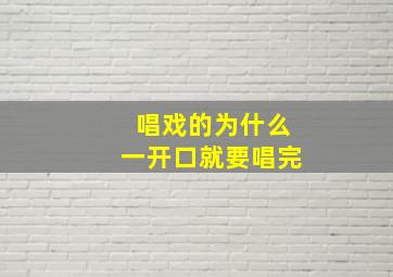 唱戏的为什么一开口就要唱完