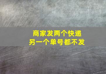 商家发两个快递另一个单号都不发