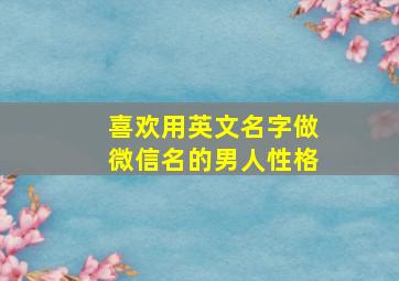 喜欢用英文名字做微信名的男人性格