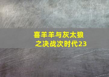 喜羊羊与灰太狼之决战次时代23