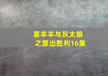 喜羊羊与灰太狼之筐出胜利16集