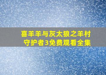 喜羊羊与灰太狼之羊村守护者3免费观看全集