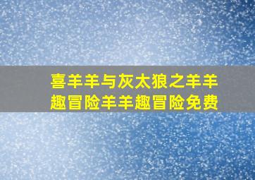 喜羊羊与灰太狼之羊羊趣冒险羊羊趣冒险免费