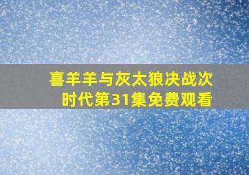 喜羊羊与灰太狼决战次时代第31集免费观看