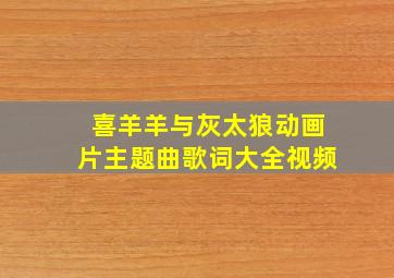 喜羊羊与灰太狼动画片主题曲歌词大全视频