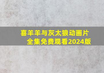 喜羊羊与灰太狼动画片全集免费观看2024版