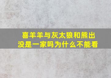 喜羊羊与灰太狼和熊出没是一家吗为什么不能看