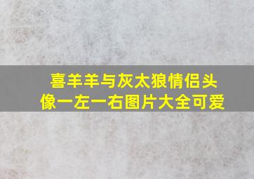 喜羊羊与灰太狼情侣头像一左一右图片大全可爱