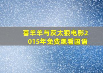 喜羊羊与灰太狼电影2015年免费观看国语