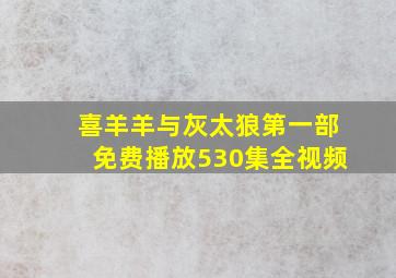 喜羊羊与灰太狼第一部免费播放530集全视频