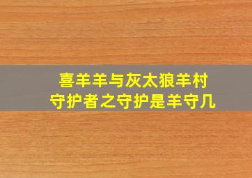 喜羊羊与灰太狼羊村守护者之守护是羊守几