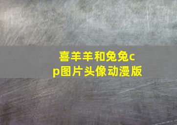 喜羊羊和兔兔cp图片头像动漫版