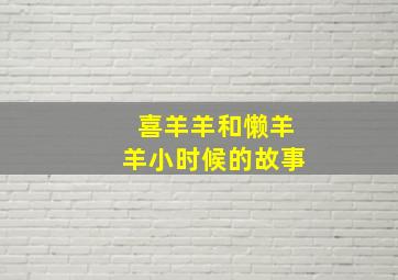 喜羊羊和懒羊羊小时候的故事