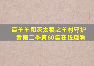 喜羊羊和灰太狼之羊村守护者第二季第60集在线观看