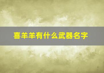 喜羊羊有什么武器名字