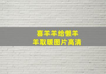 喜羊羊给懒羊羊取暖图片高清